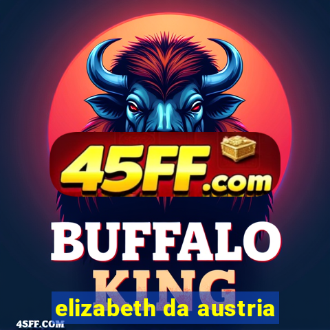 elizabeth da austria